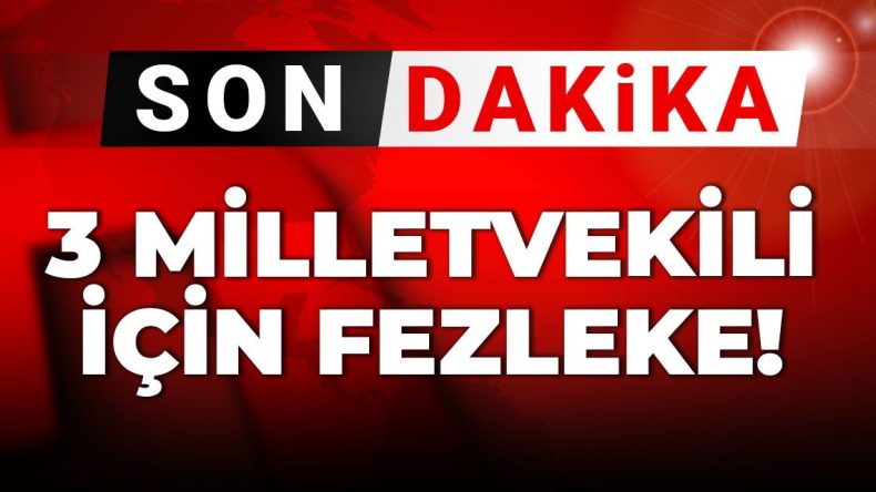 Son Dakika | Üç Milletvekili İçin Fezleke Meclis’te