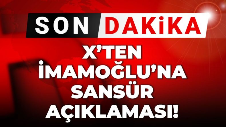 Son Dakika | X’ten İmamoğlu’na Sansür Açıklaması