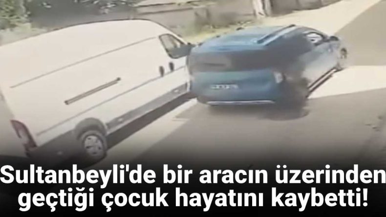 Sultanbeyli’de Araç Altında Kalan 4 Yaşındaki Çocuk Hayatını Kaybetti!