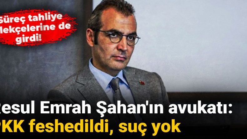 Süreç Tahliye Dilekçelerine Girdi! Resul Emrah Şahan’ın Avukatı: PKK Feshedildi, Suç Yok