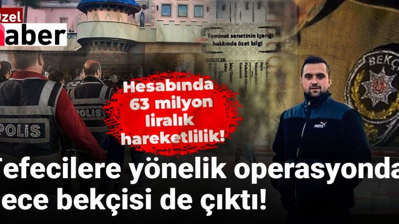 Tefecilere Yönelik Operasyonda Gece Bekçisi Ortaya Çıktı: Hesabında 63 Milyon Lira Hareketliliği Bulundu!