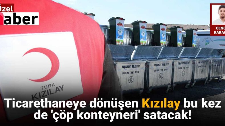 Ticarethaneye dönüşen Kızılay bu kez de ‘çöp konteyneri’ satacak!