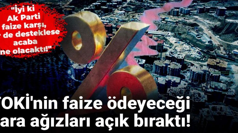 TOKİ’nin Faiz Ödemeleri Dikkat Çekiyor!