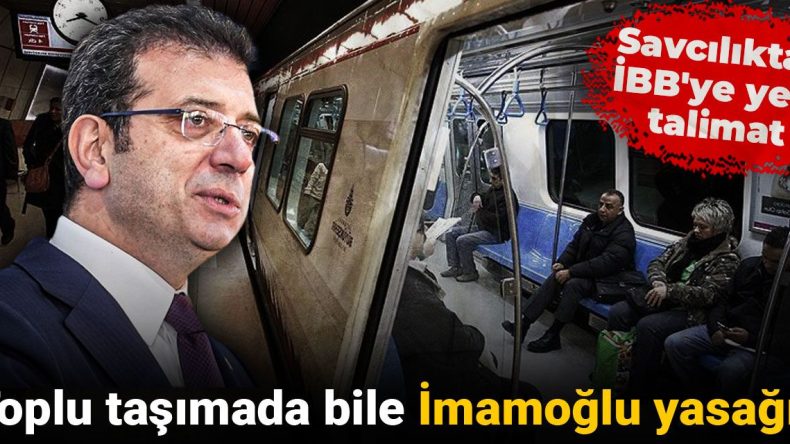 Toplu Taşımada İmamoğlu Yasağı! Savcılıktan İBB’ye Yeni Talimat