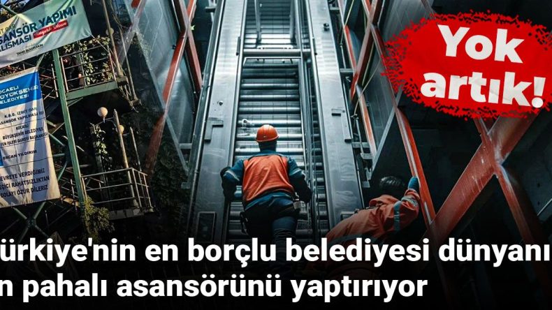 Türkiye’nin en borçlu belediyesi dünyanın en pahalı asansörünü yaptırıyor: Yok artık!