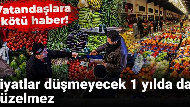 Vatandaşlara kötü haber: Fiyatlar düşmeyecek, 1 yılda da düzelmez