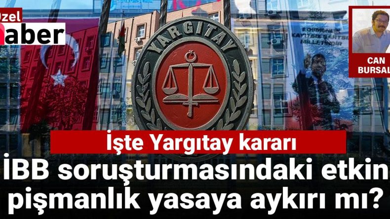 Yargıtay Kararları Ne Diyor? İBB’deki Etkin Pişmanlık Yasa Dışı mı?