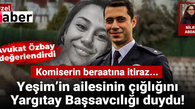 Yeşim’in Ailesinin Çığlığını Yargıtay Başsavcılığı Duydu! Komiserin Beraatına İtiraz