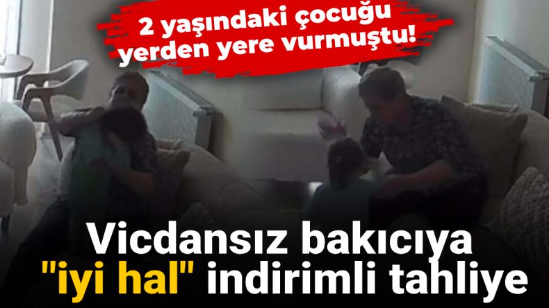2 Yaşındaki Çocuğa Şiddet Uygulayan Bakıcıya “İyi Hal” İndirimi ile Tahliye