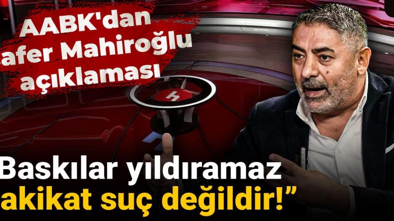 AABK’dan Cafer Mahiroğlu Açıklaması: Baskılar Yıldıramaz, Hakikat Suç Değildir