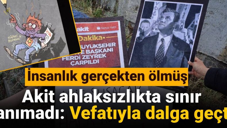 Akit ahlaksızlıkta sınır tanımadı: Vefatıyla dalga geçti