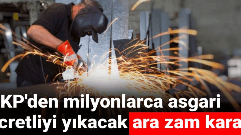 AKP’den Milyonlarca Asgari Ücretliyi Yıkacak Ara Zam Kararı