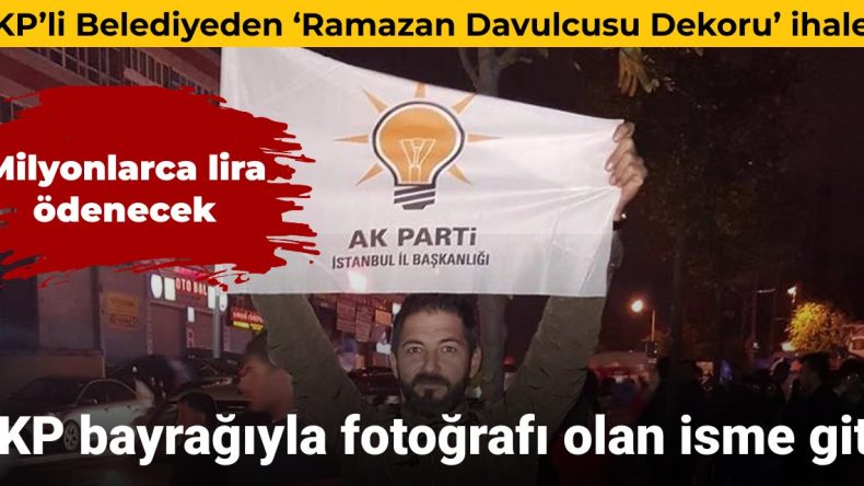 AKP’li Bahçelievler Belediyesi’nin Ramazan Davulcusu Dekoru İhalesi AKP Bayrağıyla Fotoğrafı Olan İsme Verildi