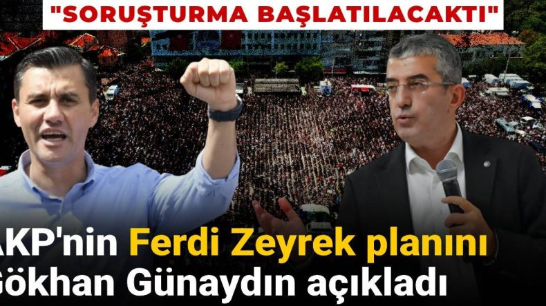AKP’nin Ferdi Zeyrek Planını Gökhan Günaydın Açıkladı: Soruşturma Başlatılacaktı