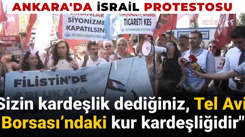 Ankara’da İsrail Protestosu: Sizin Kardeşlik Dediğiniz Tel Aviv Borsası’ndaki Kur Kardeşliğidir