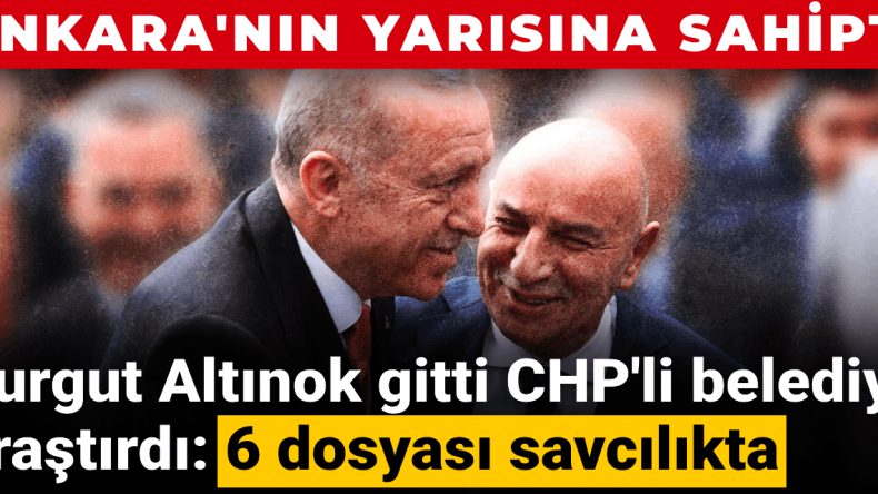 Ankara’nın yarısına sahipti: Turgut Altınok gitti CHP’li belediye araştırdı, 6 dosyası savcılıkta
