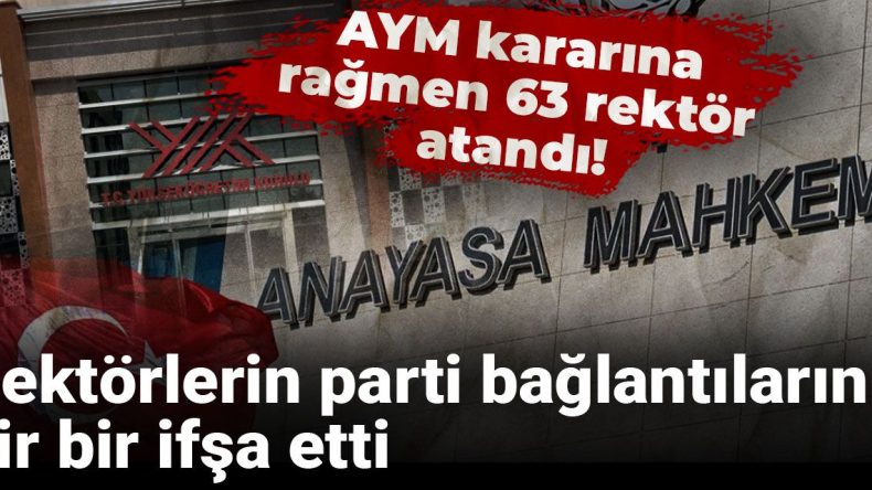 AYM Kararına Rağmen 63 Rektör Atandı! Rektörlerin Parti Bağlantılarını İfşa Etti