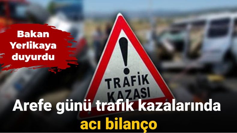 Bakan Yerlikaya’dan Arefe Günü Trafik Kazaları ile İlgili Açıklama