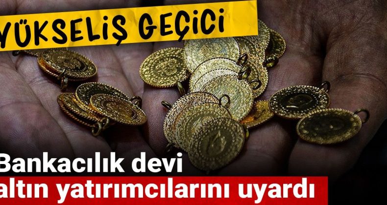 Bankacılık Devi Altın Yatırımcılarını Uyardı: Yükseliş Geçici