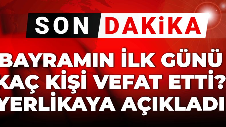 Bayramın İlk Gününde Yaşanan Trajik Olaylar: Kaç Can Kaybı Meydana Geldi?