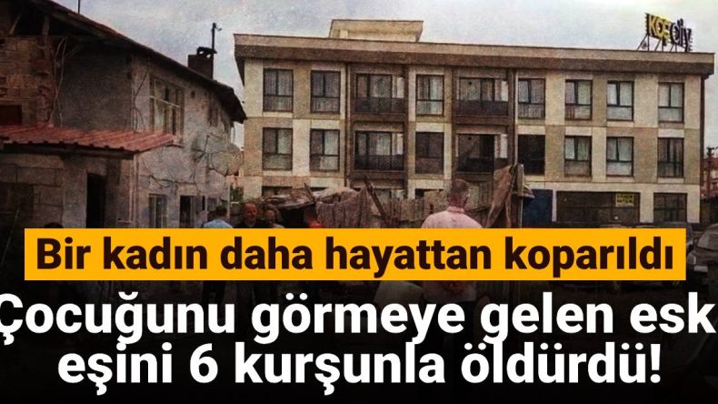 Bir Kadın Daha Hayattan Koparıldı: Eski Eşi Tarafından 6 Kurşunla Öldürüldü!