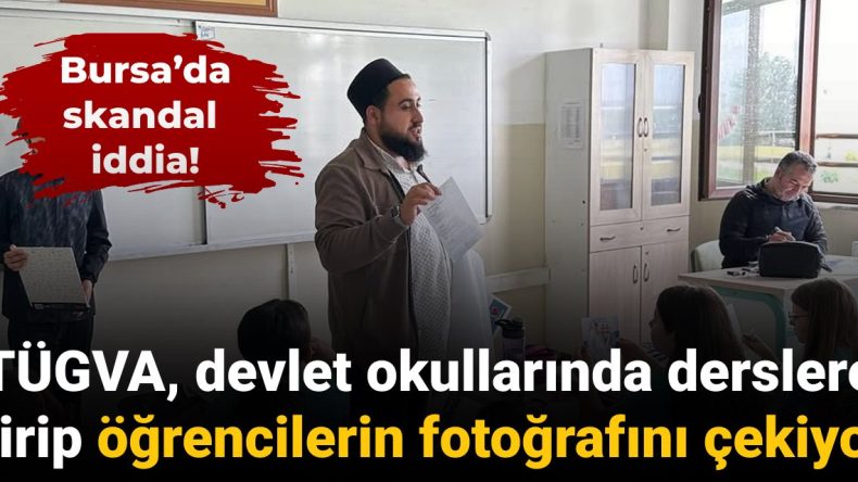 Bursa’da Skandal İddia: TÜGVA, Devlet Okullarında Derslere Girip Öğrencilerin Fotoğrafını Çekiyor