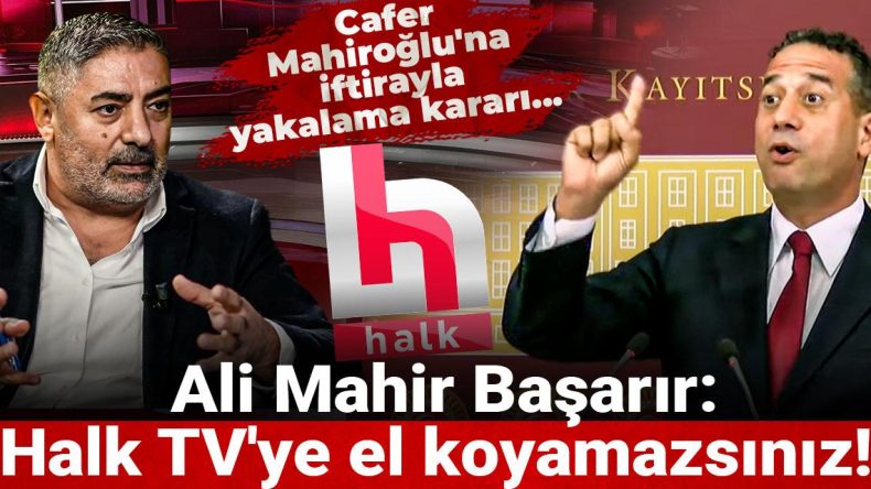 Cafer Mahiroğlu'na iftirayla yakalama kararı… Ali Mahir Başarır: Halk TV'ye el koyamazsınız