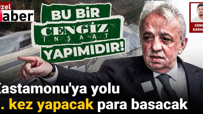 Cengiz İnşaat Kastamonu'ya Yolu 2. Kez Yapacak: Para Basacak