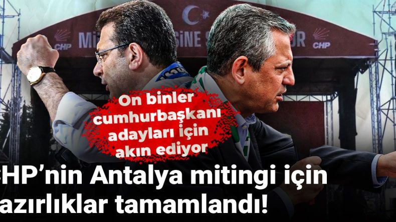 CHP’nin Antalya Mitingi Hazır! On Binlerce Kişi Cumhurbaşkanı Adayları İçin Geliyor