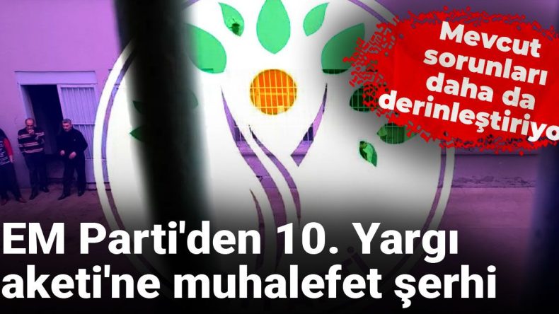 DEM Parti’den 10. Yargı Paketi’ne muhalefet şerhi: Mevcut sorunları daha da derinleştiriyor