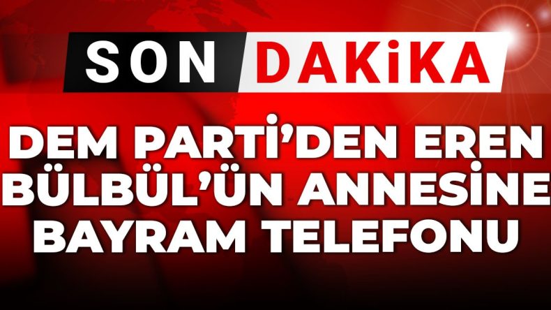 DEM Parti’den Eren Bülbül’ün Annelerine Bayram Telefonu