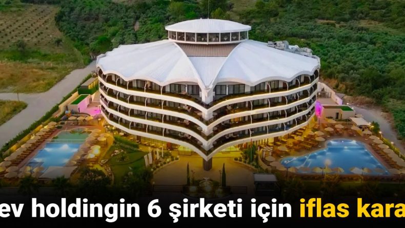 Dev holdingin 6 şirketi için iflas kararı