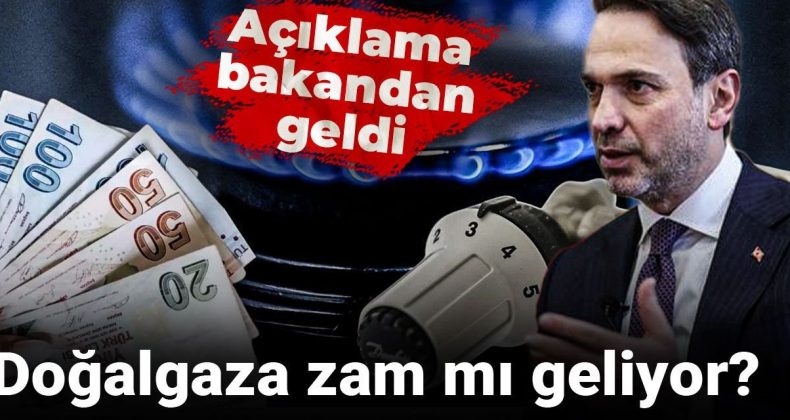 Doğalgaza zam mı geliyor? Bakan’dan açıklama