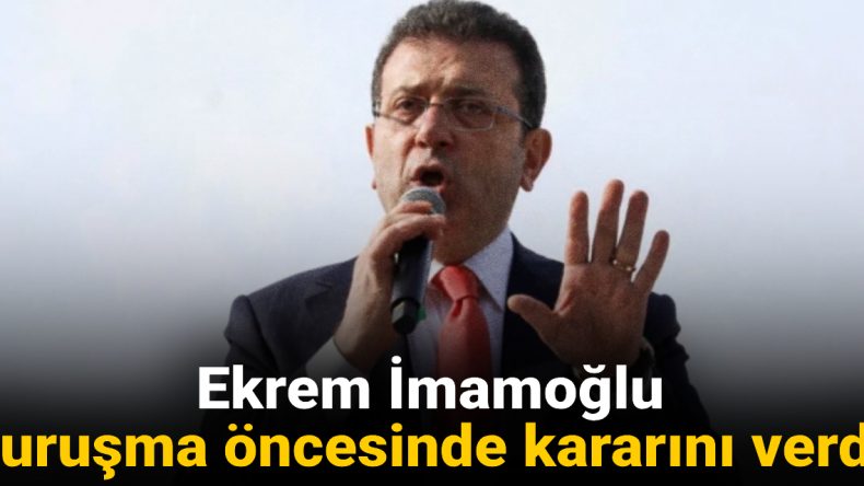 Ekrem İmamoğlu Duruşma Öncesi Kararını Açıkladı