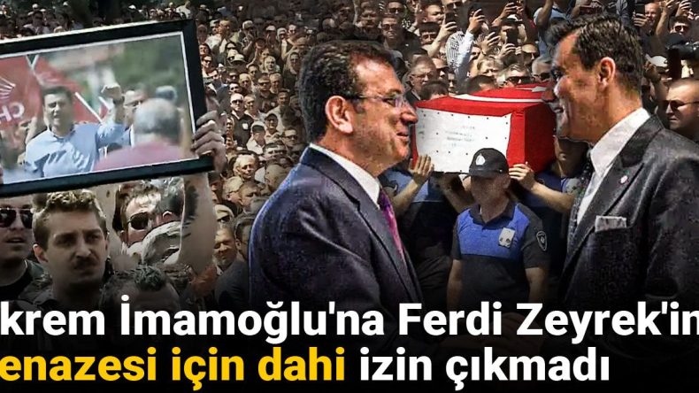 Ekrem İmamoğlu’na Ferdi Zeyrek’in Cenazesi İçin İzin Verilmedi