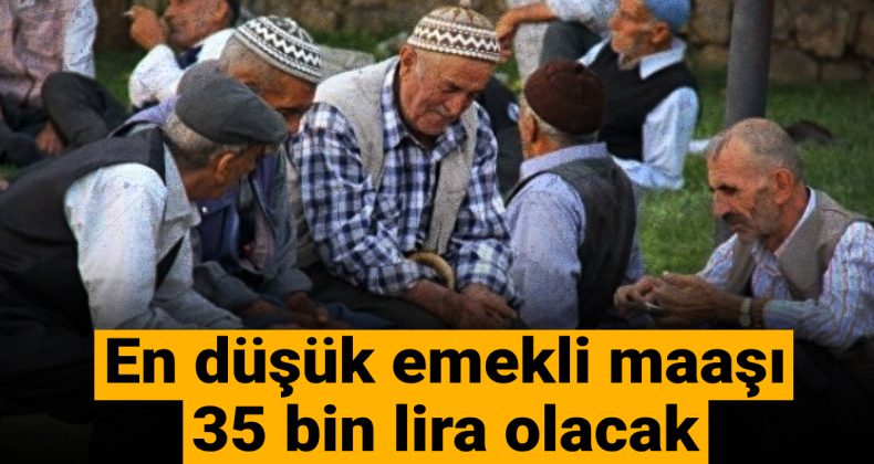 En Düşük Emekli Maaşı 35 Bin Lira Olacak