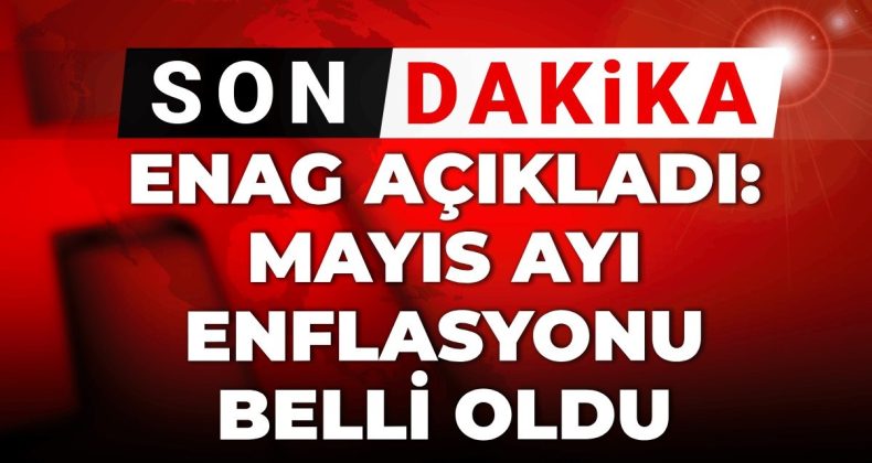 ENAG Duyurdu: Mayıs Ayı Enflasyon Oranı Açıklandı