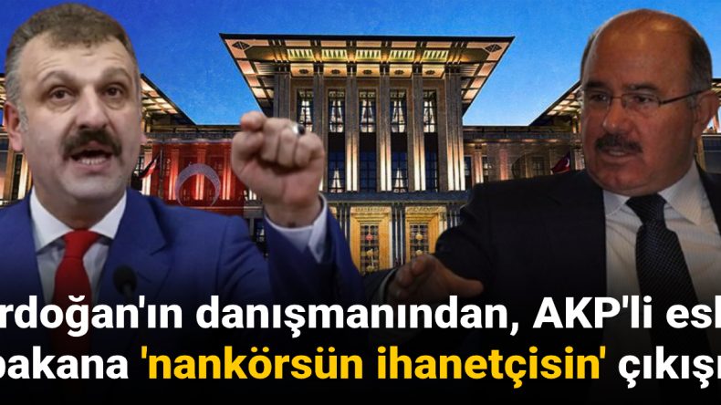 Erdoğan’ın Danışmanından, AKP’li Eski Bakana ‘Nankörsün İhanetçisin’ Tepkisi!