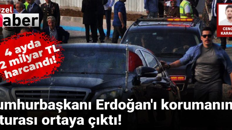 Erdoğan’ı Korumanın Maliyeti Dudak Uçuklattı: 4 Ayda 1.2 Milyar TL Harcandı!