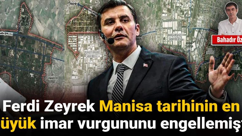 Ferdi Zeyrek, Manisa’nın En Büyük İmar İhtirasını Engellemişti!