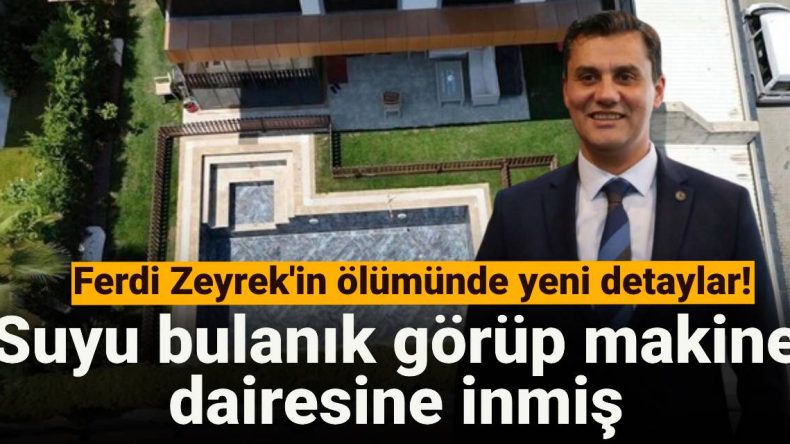 Ferdi Zeyrek’in Ölümündeki Yeni Gelişmeler: Suyu Bulanık Görüp Makine Dairesine İnmiş