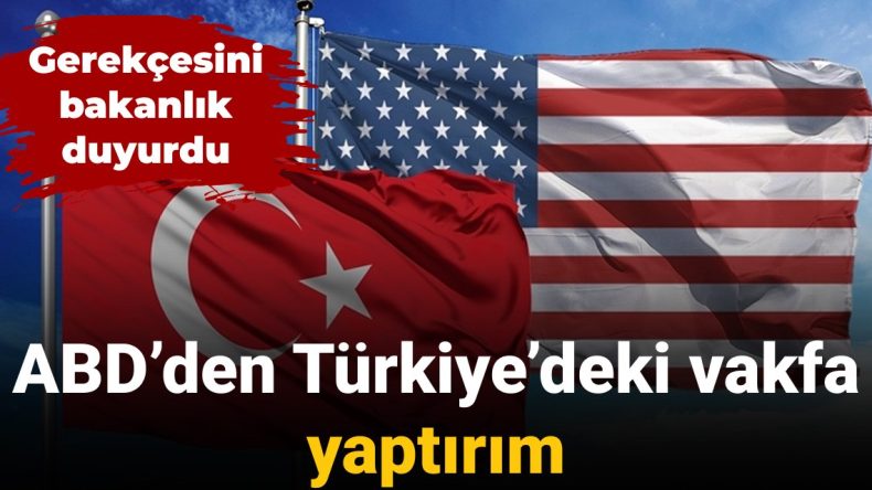 Gerekçesini Bakanlık Duyurdu: ABD’den Türkiye’deki Vakfa Yaptırım