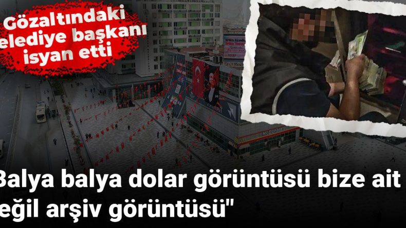 Gözaltındaki Belediye Başkanı İsyan Etti: Balya Balya Dolar Görüntüsü Bizim Değil, Arşiv Görüntüsü