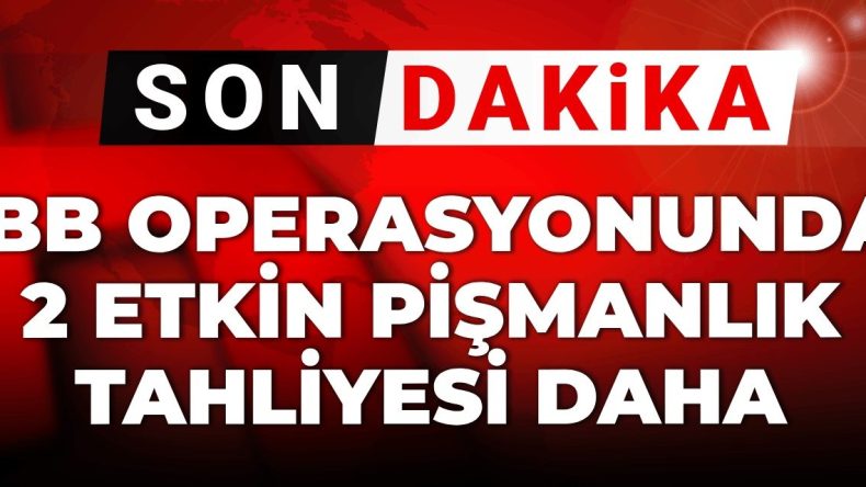 Güncel Gelişme | İBB Operasyonunda 2 Etkin Pişmanlık Tahliyesi Daha