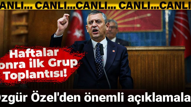 Haftalar Sonra İlk Grup Toplantısı! Özgür Özel’den Önemli Açıklamalar
