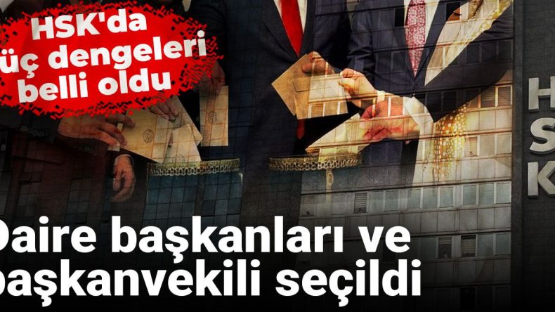 HSK’da Güç Dengeleri Belirlendi: Daire Başkanları ve Başkanvekili Seçildi