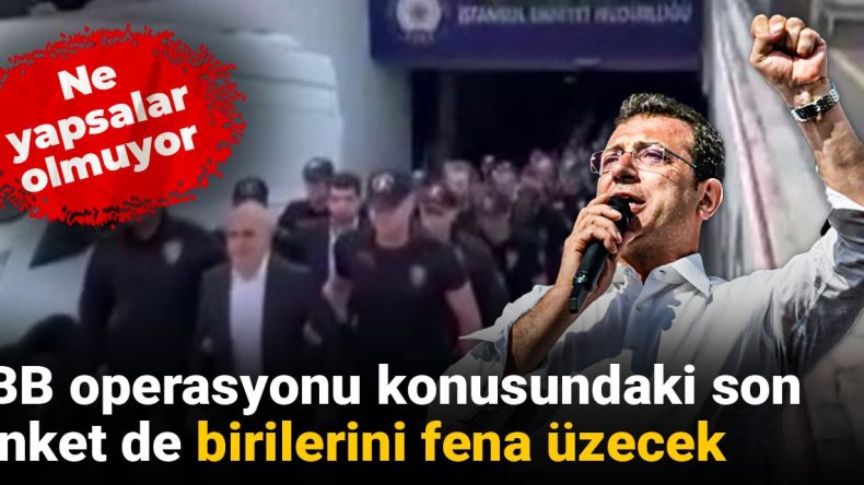 İBB Operasyonunda Son Anket: Sonuçlar Üzücü Olacak