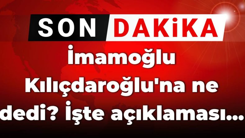 İmamoğlu Kılıçdaroğlu’na Ne Dedi? İşte Açıklaması…