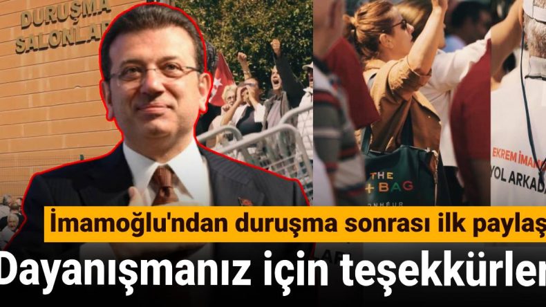 İmamoğlu’ndan duruşma sonrası ilk paylaşım: Dayanışmanız için teşekkürler