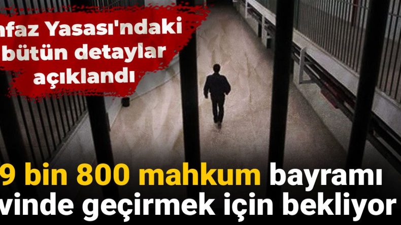 İnfaz Yasası’ndaki Tüm Ayrıntılar Açıklandı: 19 Bin 800 Mahkum Bayramı Evinde Geçirmek İçin Bekliyor